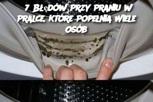 7 Błędów Przy Praniu w Pralce, Które Popełnia Wiele Osób