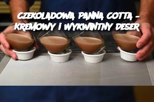 Czekoladowa Panna Cotta – Kremowy i Wykwintny Deser