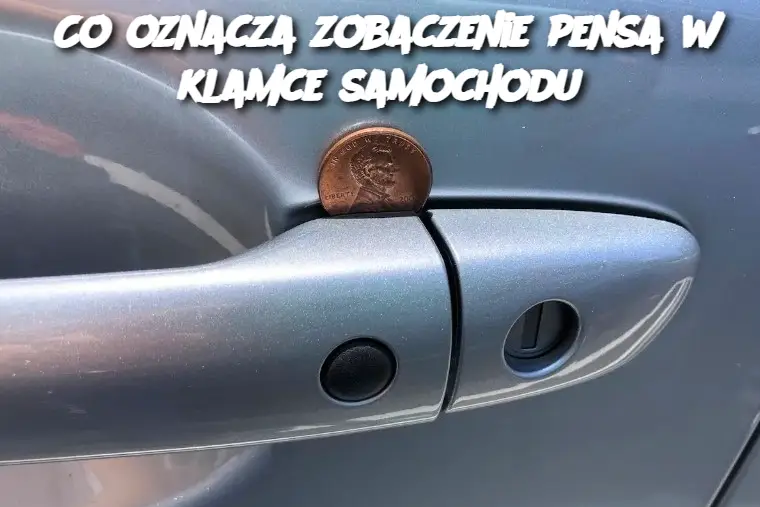 Co oznacza zobaczenie pensa w klamce samochodu