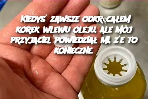 Kiedyś zawsze odkręcałem korek wlewu oleju, ale mój przyjaciel powiedział mi, że to konieczne.