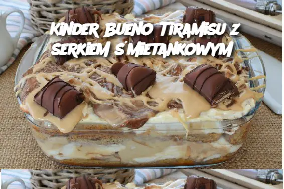 Kinder Bueno Tiramisu z serkiem śmietankowym