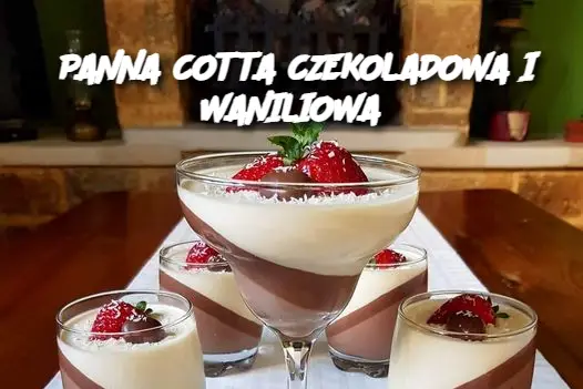 PANNA COTTA CZEKOLADOWA I WANILIOWA