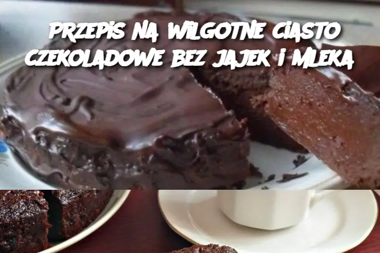 Przepis na wilgotne ciasto czekoladowe bez jajek i mleka