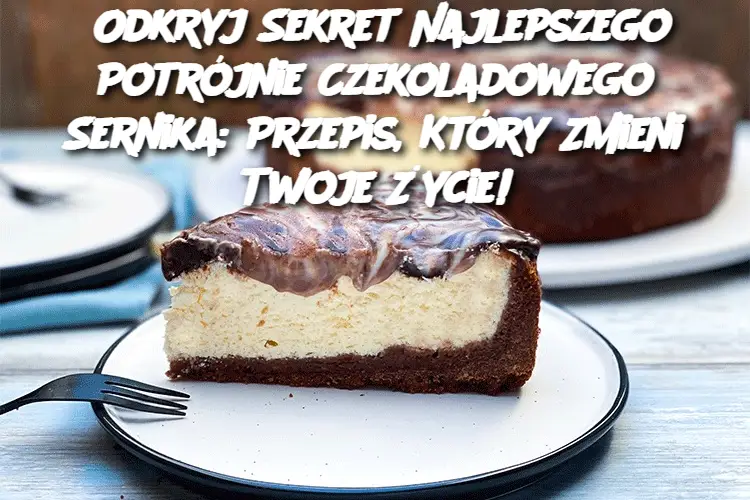 Odkryj Sekret Najlepszego Potrójnie Czekoladowego Sernika: Przepis, Który Zmieni Twoje Życie!