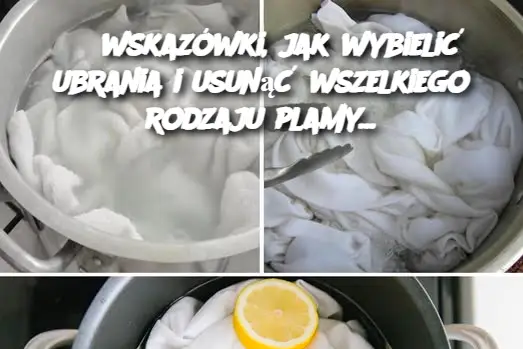 3 wskazówki, jak wybielić ubrania i usunąć wszelkiego rodzaju plamy...