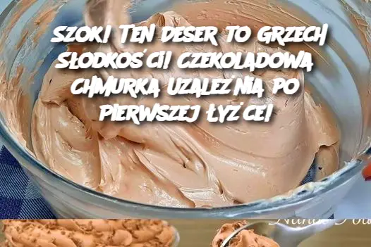 Szok! Ten Deser to Grzech Słodkości! Czekoladowa Chmurka Uzależnia po Pierwszej Łyżce!