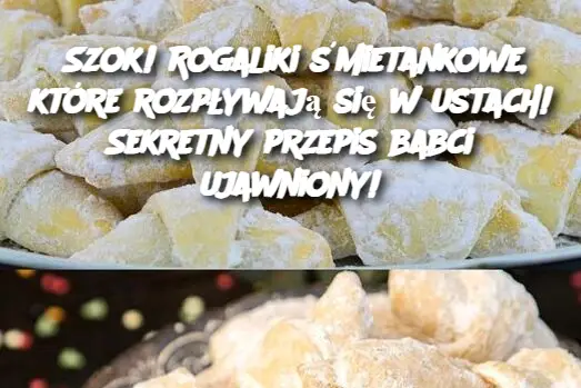 Szok! Rogaliki śmietankowe, które rozpływają się w ustach! Sekretny przepis babci ujawniony!