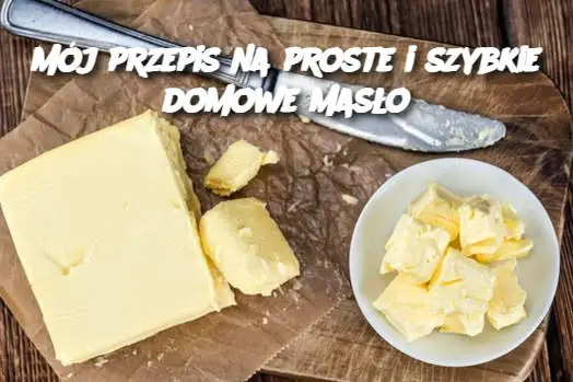 Mój przepis na proste i szybkie domowe masło