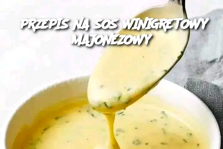 PRZEPIS NA SOS WINIGRETOWY MAJONEZOWY