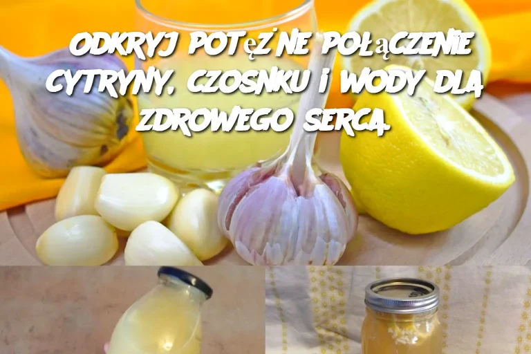 Odkryj potężne połączenie cytryny, czosnku i wody dla zdrowego serca.