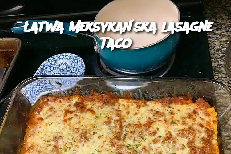 Łatwa meksykańska lasagne Taco