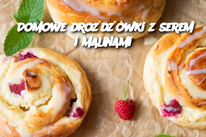 Domowe drożdżówki z serem i malinami