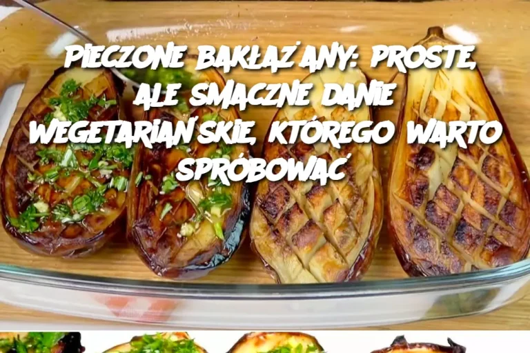 Pieczone bakłażany: proste, ale smaczne danie wegetariańskie, którego warto spróbować