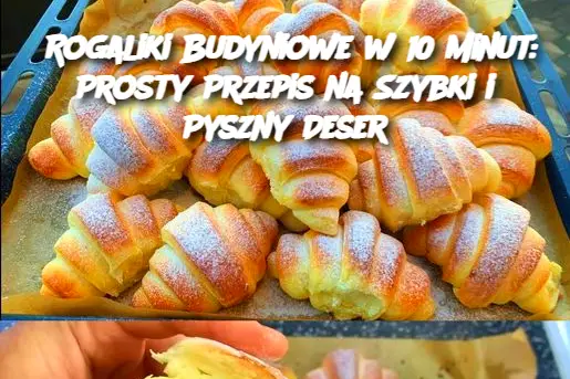 Rogaliki Budyniowe w 10 Minut: Prosty Przepis na Szybki i Pyszny Deser