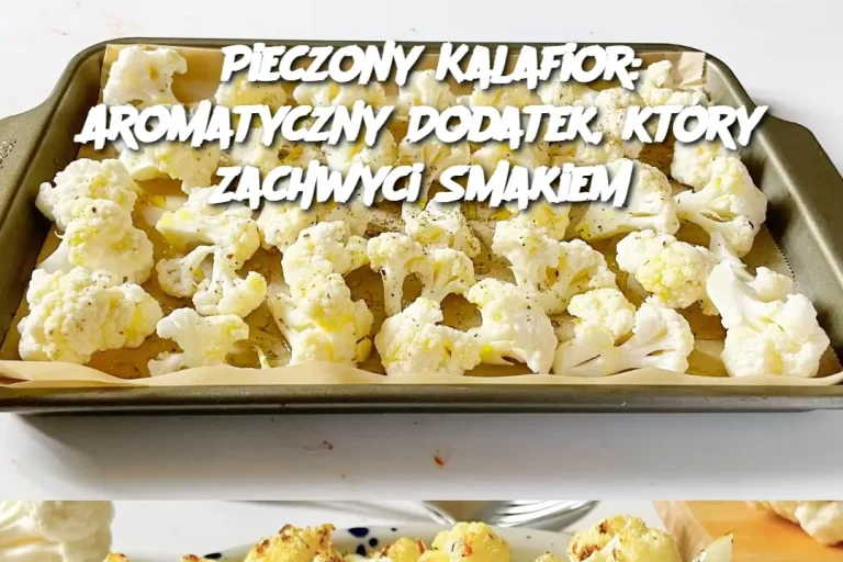 Pieczony Kalafior: Aromatyczny Dodatek, który Zachwyci Smakiem