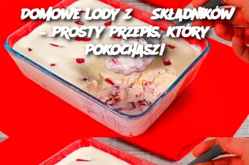 Domowe Lody z 3 Składników – Prosty Przepis, który Pokochasz!