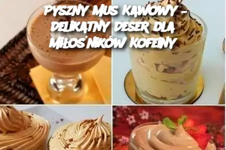 Pyszny Mus Kawowy – Delikatny Deser dla Miłośników Kofeiny