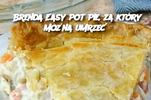 Brenda Easy Pot Pie, za który można umrzeć