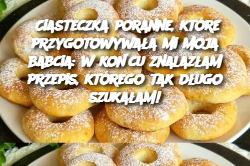 Ciasteczka poranne, które przygotowywała mi moja babcia: w końcu znalazłam przepis, którego tak długo szukałam!