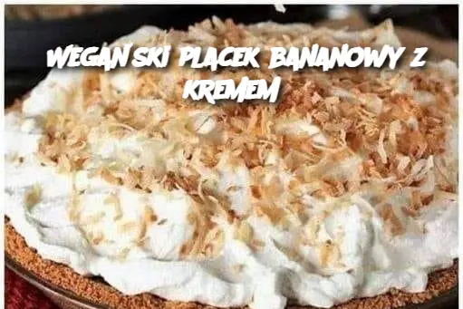 Wegański placek bananowy z kremem