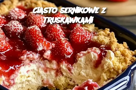 Ciasto sernikowe z truskawkami