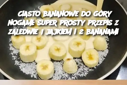 Ciasto bananowe do góry nogami: super prosty przepis z zaledwie 1 jajkiem i 2 bananami