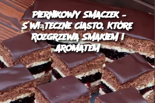 Piernikowy Smaczek – Świąteczne Ciasto, Które Rozgrzewa Smakiem i Aromatem