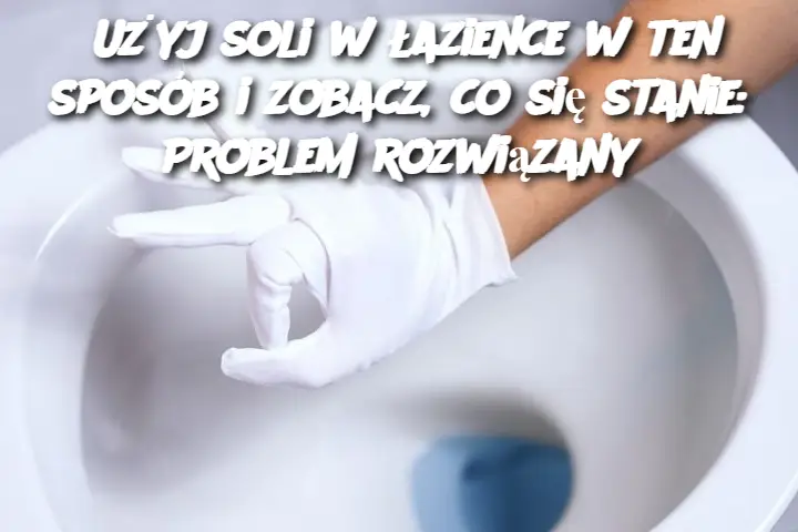 Użyj soli w łazience w ten sposób i zobacz, co się stanie: Problem rozwiązany