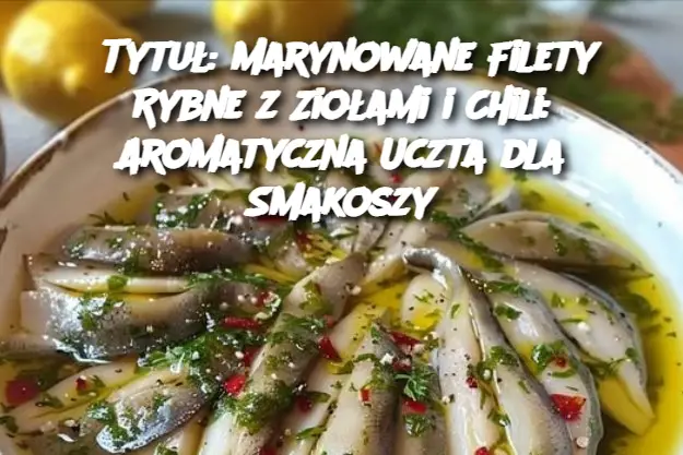 Tytuł: Marynowane Filety Rybne z Ziołami i Chili: Aromatyczna Uczta dla Smakoszy