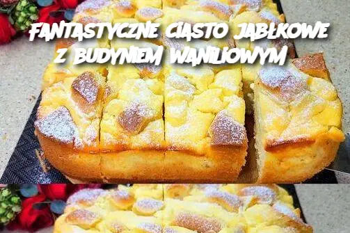 Fantastyczne ciasto jabłkowe z budyniem waniliowym