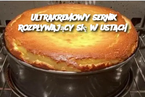 Ultrakremowy sernik rozpływający się w ustach