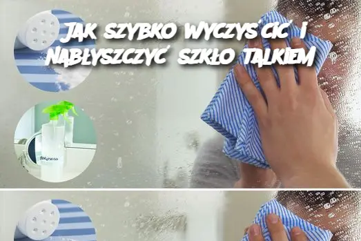 Jak szybko wyczyścić i nabłyszczyć szkło talkiem