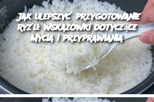 Jak ulepszyć przygotowanie ryżu: wskazówki dotyczące mycia i przyprawiania