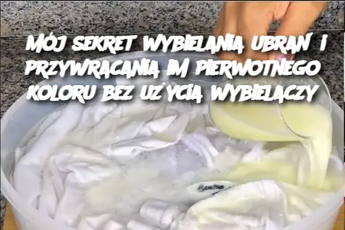 Mój sekret wybielania ubrań i przywracania im pierwotnego koloru bez użycia wybielaczy