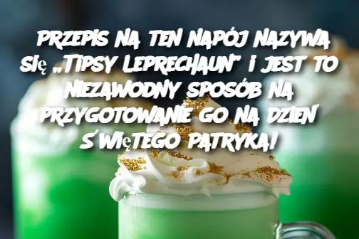 Przepis na ten napój nazywa się „Tipsy Leprechaun” i jest to niezawodny sposób na przygotowanie go na Dzień Świętego Patryka!