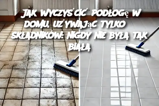 Jak wyczyścić podłogę w domu, używając tylko 3 składników: nigdy nie była tak biała