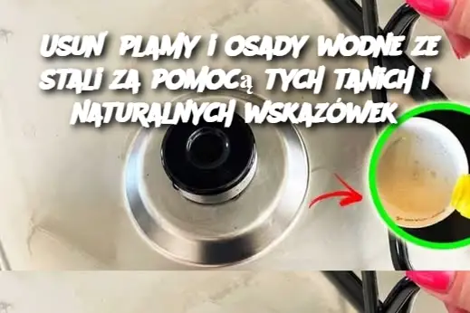 Usuń plamy i osady wodne ze stali za pomocą tych tanich i naturalnych wskazówek