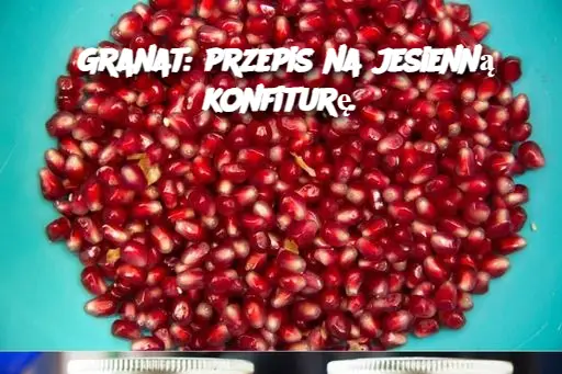 Granat: przepis na jesienną konfiturę.