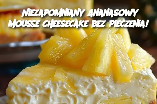 Niezapomniany Ananasowy Mousse Cheesecake bez Pieczenia!