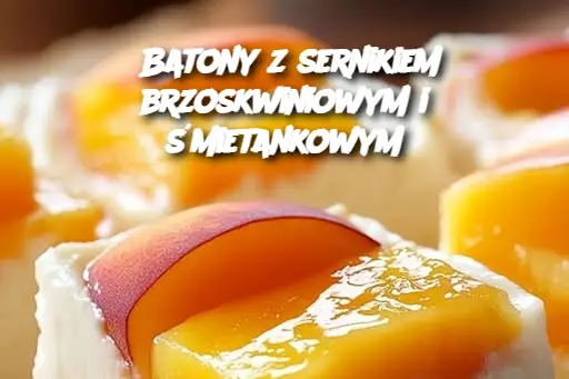 Batony z sernikiem brzoskwiniowym i śmietankowym