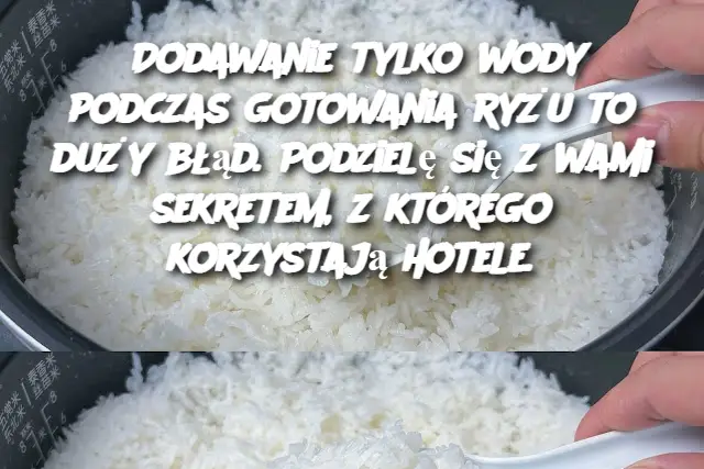 Dodawanie tylko wody podczas gotowania ryżu to duży błąd. Podzielę się z wami sekretem, z którego korzystają hotele.