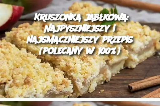 Kruszonka jabłkowa: Najpyszniejszy i najsmaczniejszy przepis (polecany w 100%)