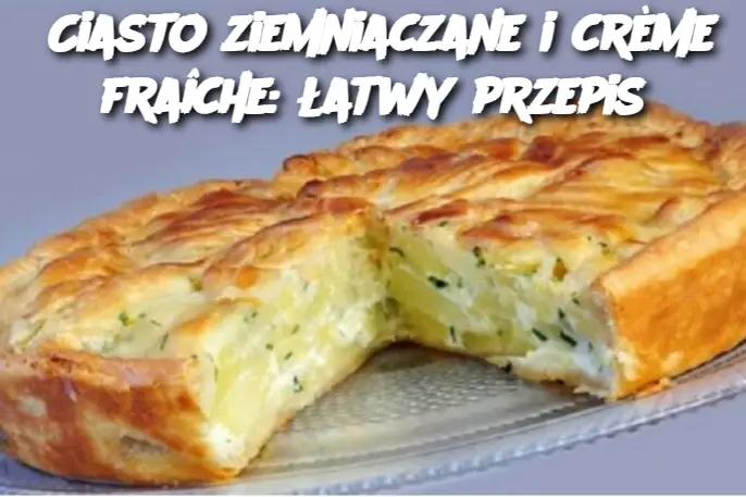 Ciasto ziemniaczane i crème fraîche: łatwy przepis