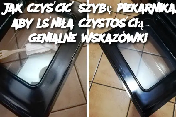 Jak czyścić szybę piekarnika, aby lśniła czystością? 3 genialne wskazówki