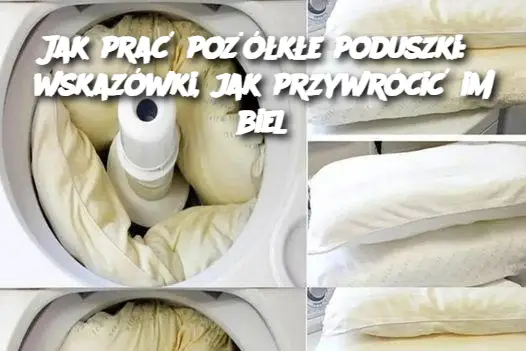 Jak prać pożółkłe poduszki: 3 wskazówki, jak przywrócić im biel