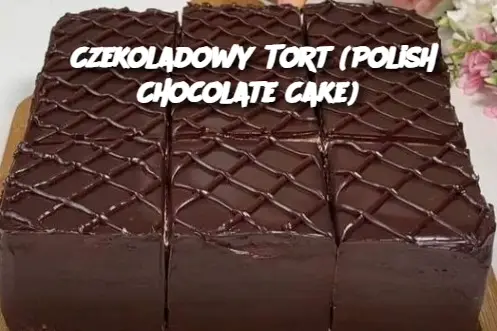 Czekoladowy Tort (Polish Chocolate Cake)