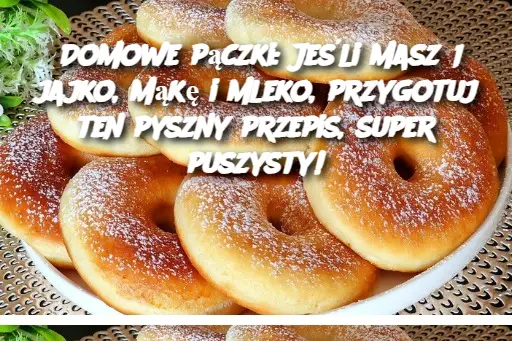 Domowe pączki: Jeśli masz 1 jajko, mąkę i mleko, przygotuj ten pyszny przepis, super puszysty!