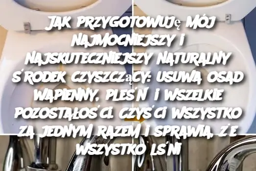 Jak przygotowuję mój najmocniejszy i najskuteczniejszy naturalny środek czyszczący: usuwa osad wapienny, pleśń i wszelkie pozostałości. Czyści wszystko za jednym razem i sprawia, że ​​wszystko lśni