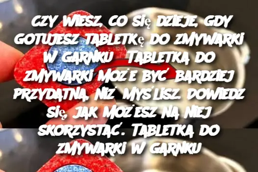 Czy wiesz, co się dzieje, gdy gotujesz tabletkę do zmywarki w garnku? Tabletka do zmywarki może być bardziej przydatna, niż myślisz. Dowiedz się, jak możesz na niej skorzystać. Tabletka do zmywarki w garnku