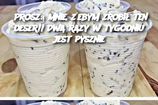 Proszą mnie, żebym zrobił ten deser!! Dwa razy w tygodniu jest pysznie